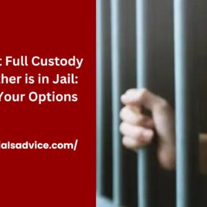 Can I Get Full Custody if the Father is in Jail