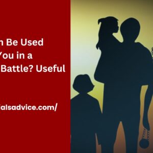 What Can Be Used Against You in a Custody Battle