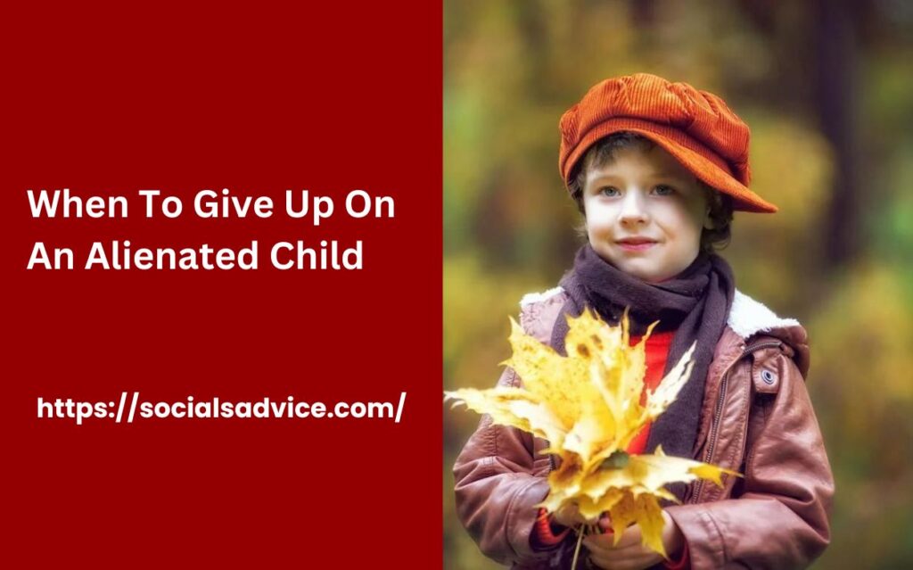 When To Give Up On An Alienated Child