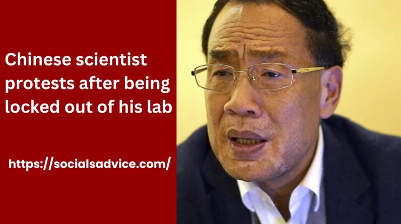 Chinese scientist protests after being locked out of his lab