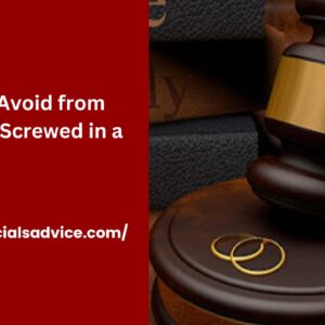 How to Avoid from Getting Screwed in a Divorce
